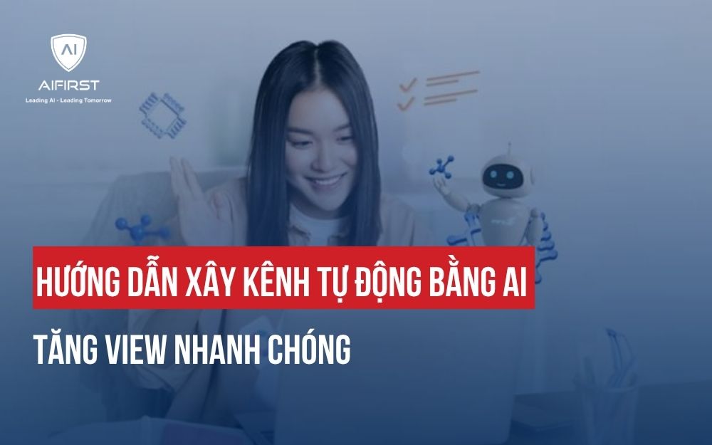 HƯỚNG DẪN CÁCH XÂY KÊNH TỰ ĐỘNG BẰNG AI HIỆU QUẢ